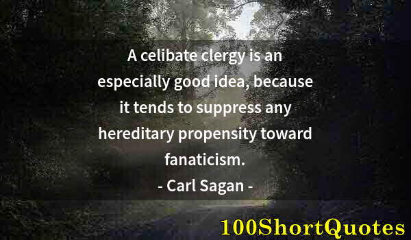 Quote by Albert Einstein: A celibate clergy is an especially good idea, because it tends to suppress any hereditary propensity...