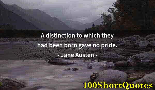 Quote by Albert Einstein: A distinction to which they had been born gave no pride.