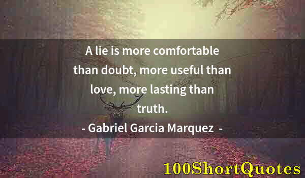 Quote by Albert Einstein: A lie is more comfortable than doubt, more useful than love, more lasting than truth.