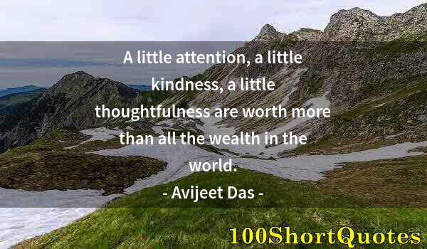 Quote by Albert Einstein: A little attention, a little kindness, a little thoughtfulness are worth more than all the wealth in...