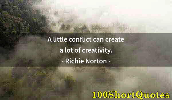 Quote by Albert Einstein: A little conflict can create a lot of creativity.