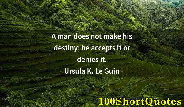 Quote by Albert Einstein: A man does not make his destiny: he accepts it or denies it.