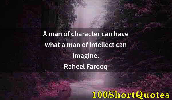 Quote by Albert Einstein: A man of character can have what a man of intellect can imagine.