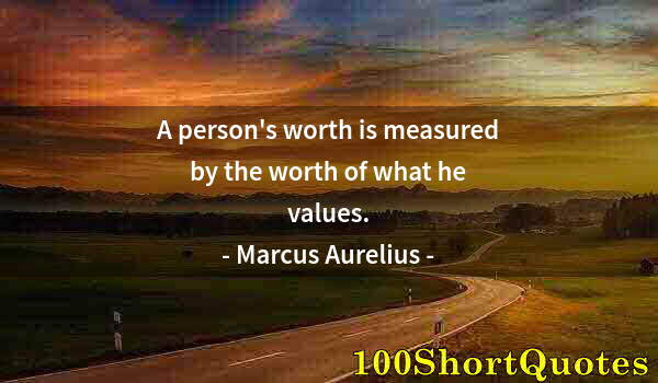 Quote by Albert Einstein: A person's worth is measured by the worth of what he values.