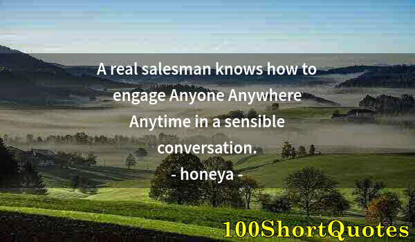 Quote by Albert Einstein: A real salesman knows how to engage Anyone Anywhere Anytime in a sensible conversation.