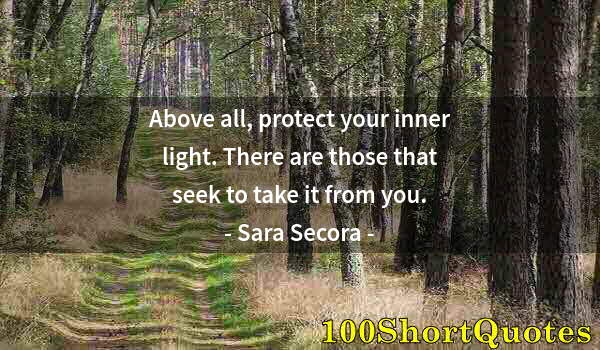 Quote by Albert Einstein: Above all, protect your inner light. There are those that seek to take it from you.