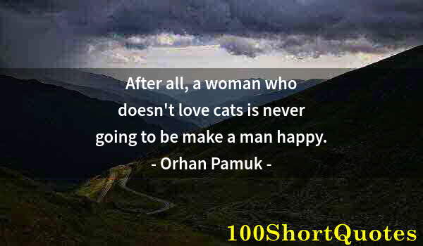 Quote by Albert Einstein: After all, a woman who doesn't love cats is never going to be make a man happy.