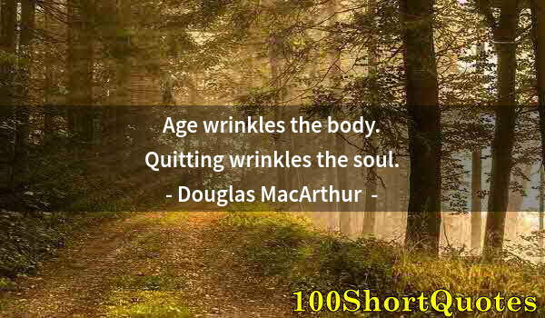 Quote by Albert Einstein: Age wrinkles the body. Quitting wrinkles the soul.