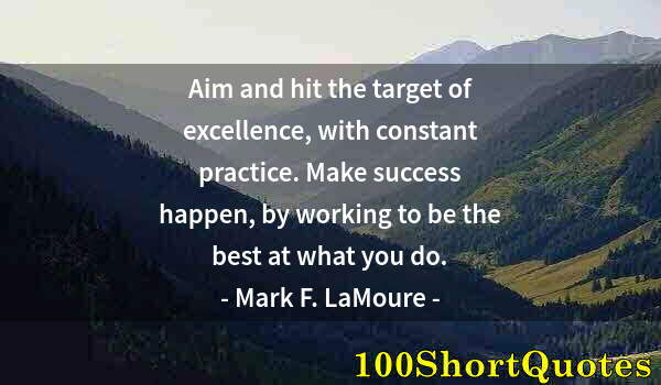 Quote by Albert Einstein: Aim and hit the target of excellence, with constant practice. Make success happen, by working to be ...