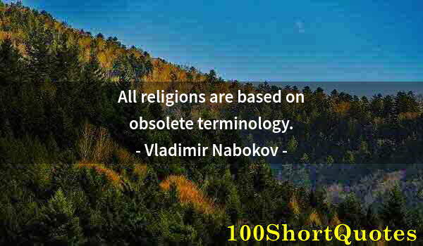 Quote by Albert Einstein: All religions are based on obsolete terminology.