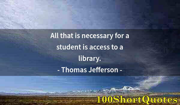 Quote by Albert Einstein: All that is necessary for a student is access to a library.