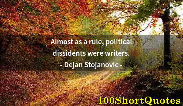 Quote by Albert Einstein: Almost as a rule, political dissidents were writers.