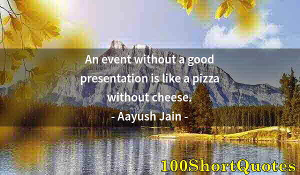 Quote by Albert Einstein: An event without a good presentation is like a pizza without cheese.