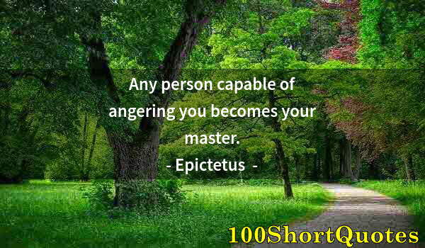 Quote by Albert Einstein: Any person capable of angering you becomes your master.