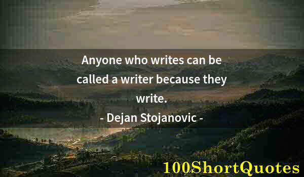 Quote by Albert Einstein: Anyone who writes can be called a writer because they write.