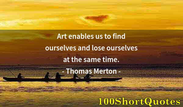 Quote by Albert Einstein: Art enables us to find ourselves and lose ourselves at the same time.