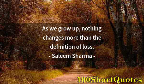 Quote by Albert Einstein: As we grow up, nothing changes more than the definition of loss.