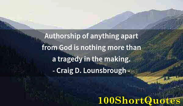 Quote by Albert Einstein: Authorship of anything apart from God is nothing more than a tragedy in the making.