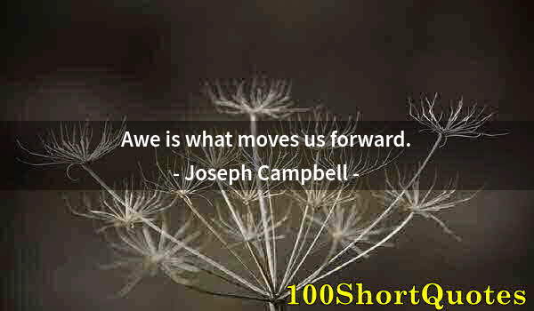 Quote by Albert Einstein: Awe is what moves us forward.