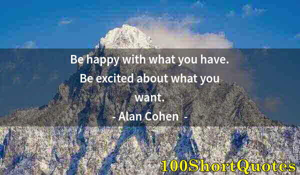 Quote by Albert Einstein: Be happy with what you have. Be excited about what you want.