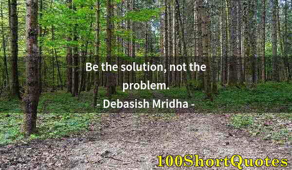 Quote by Albert Einstein: Be the solution, not the problem.