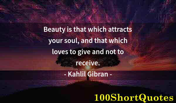 Quote by Albert Einstein: Beauty is that which attracts your soul, and that which loves to give and not to receive.