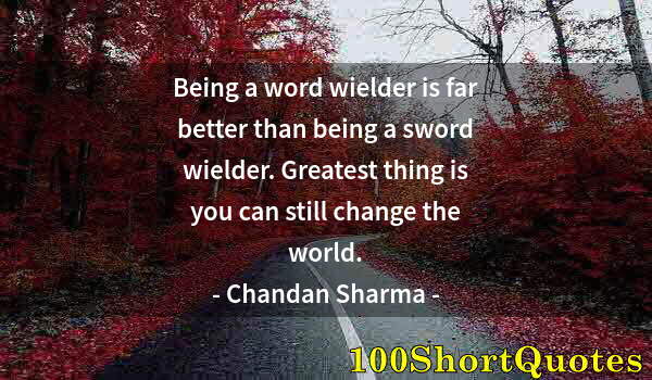 Quote by Albert Einstein: Being a word wielder is far better than being a sword wielder. Greatest thing is you can still chang...