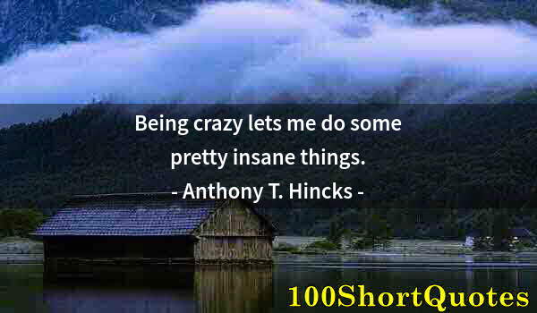 Quote by Albert Einstein: Being crazy lets me do some pretty insane things.