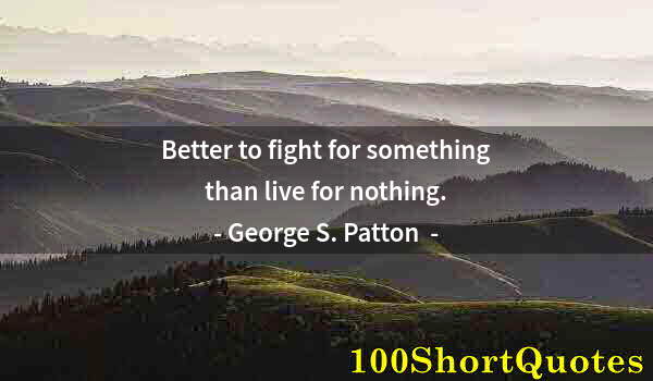 Quote by Albert Einstein: Better to fight for something than live for nothing.