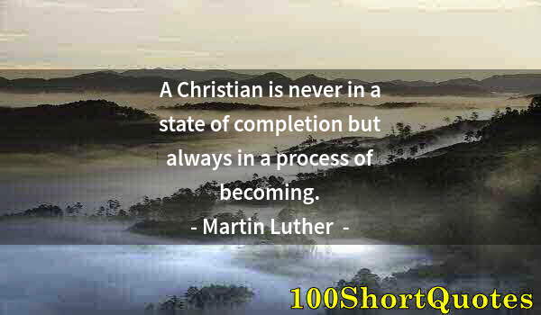 Quote by Albert Einstein: A Christian is never in a state of completion but always in a process of becoming.