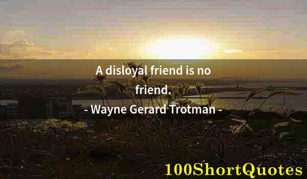 Quote by Albert Einstein: A disloyal friend is no friend.