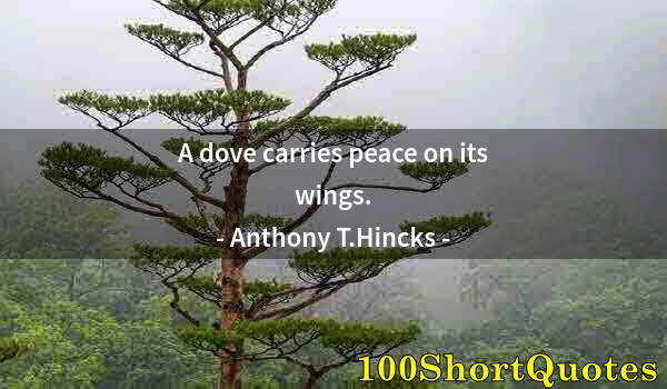 Quote by Albert Einstein: A dove carries peace on its wings.