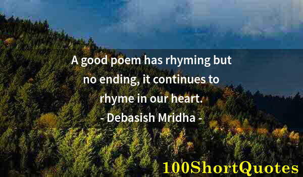 Quote by Albert Einstein: A good poem has rhyming but no ending, it continues to rhyme in our heart.