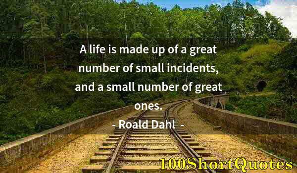 Quote by Albert Einstein: A life is made up of a great number of small incidents, and a small number of great ones.