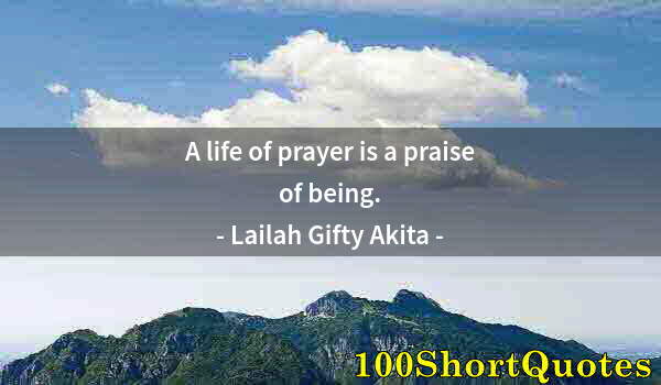 Quote by Albert Einstein: A life of prayer is a praise of being.