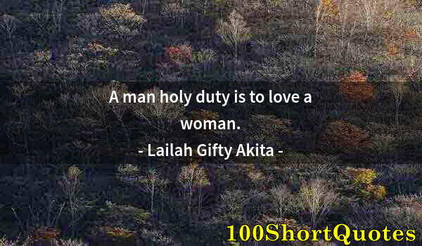 Quote by Albert Einstein: A man holy duty is to love a woman.