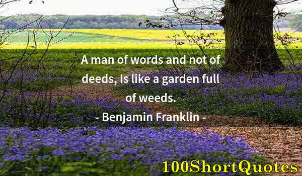 Quote by Albert Einstein: A man of words and not of deeds, Is like a garden full of weeds.