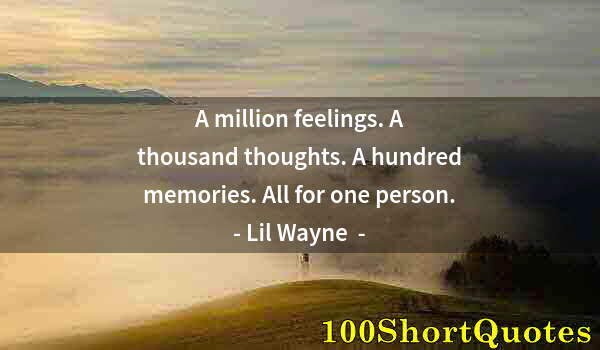 Quote by Albert Einstein: A million feelings. A thousand thoughts. A hundred memories. All for one person.