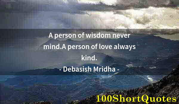 Quote by Albert Einstein: A person of wisdom never mind.A person of love always kind.