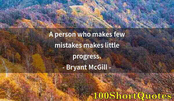 Quote by Albert Einstein: A person who makes few mistakes makes little progress.