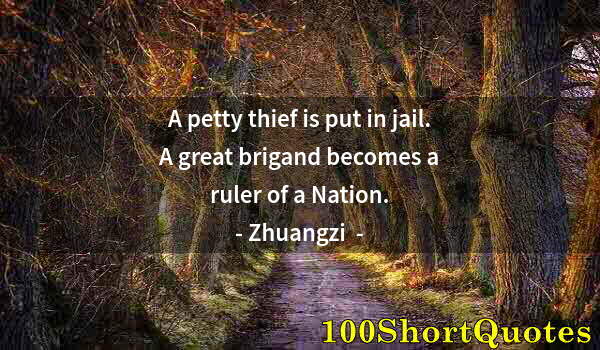 Quote by Albert Einstein: A petty thief is put in jail. A great brigand becomes a ruler of a Nation.