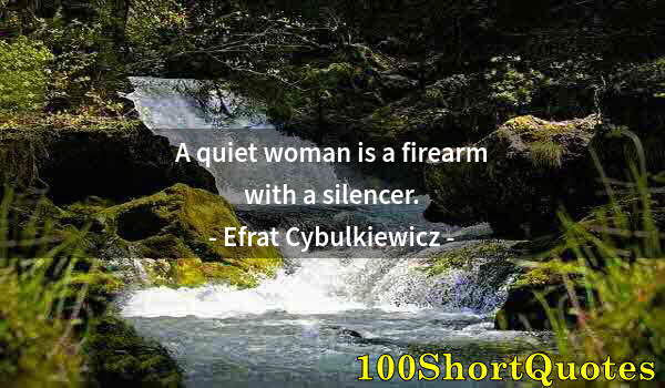 Quote by Albert Einstein: A quiet woman is a firearm with a silencer.