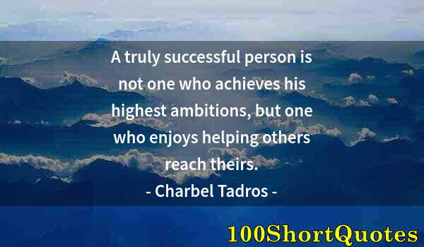 Quote by Albert Einstein: A truly successful person is not one who achieves his highest ambitions, but one who enjoys helping ...