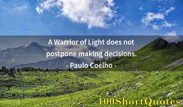 Quote by Albert Einstein: A Warrior of Light does not postpone making decisions.