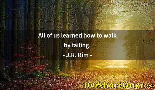 Quote by Albert Einstein: All of us learned how to walk by failing.