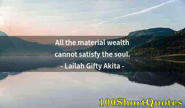 Quote by Albert Einstein: All the material wealth cannot satisfy the soul.