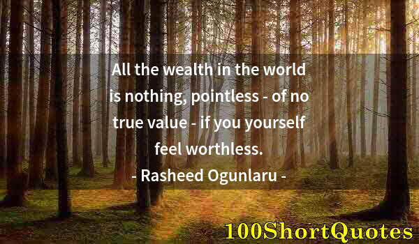 Quote by Albert Einstein: All the wealth in the world is nothing, pointless - of no true value - if you yourself feel worthles...