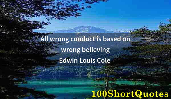 Quote by Albert Einstein: All wrong conduct is based on wrong believing