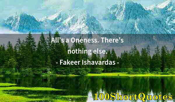 Quote by Albert Einstein: All's a Oneness. There's nothing else.