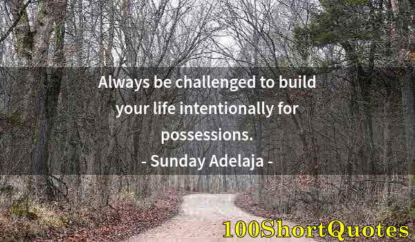 Quote by Albert Einstein: Always be challenged to build your life intentionally for possessions.